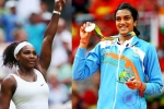 PV Sindu, PV Sindu, forbes name serena williams as highest paid female athlete pv sindhu in top 10, Forbes highest paid female athlete