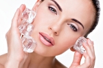 Ice cubes, skin improvement, 6 ways to use ice cubes to enhance your skin, Ice cube skin enhancing